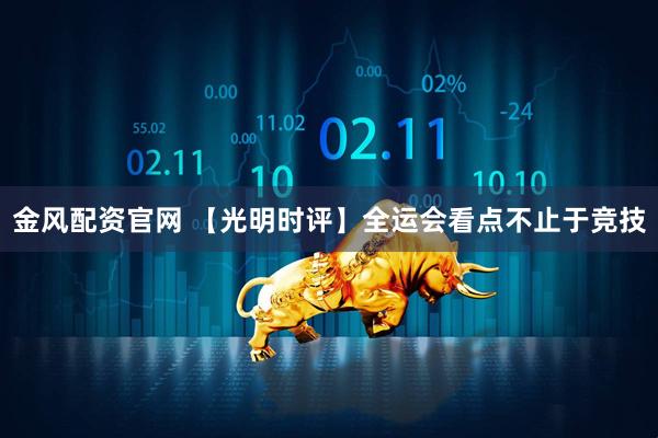 金风配资官网 【光明时评】全运会看点不止于竞技