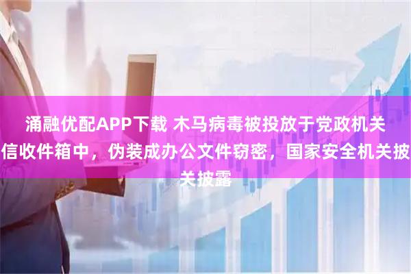 涌融优配APP下载 木马病毒被投放于党政机关短信收件箱中，伪装成办公文件窃密，国家安全机关披露