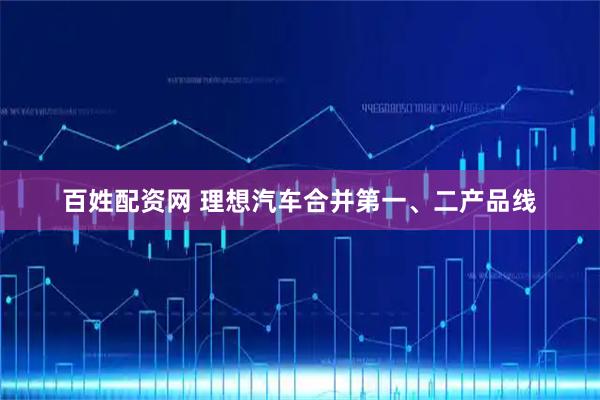 百姓配资网 理想汽车合并第一、二产品线